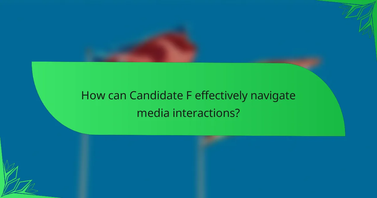 How can Candidate F effectively navigate media interactions?