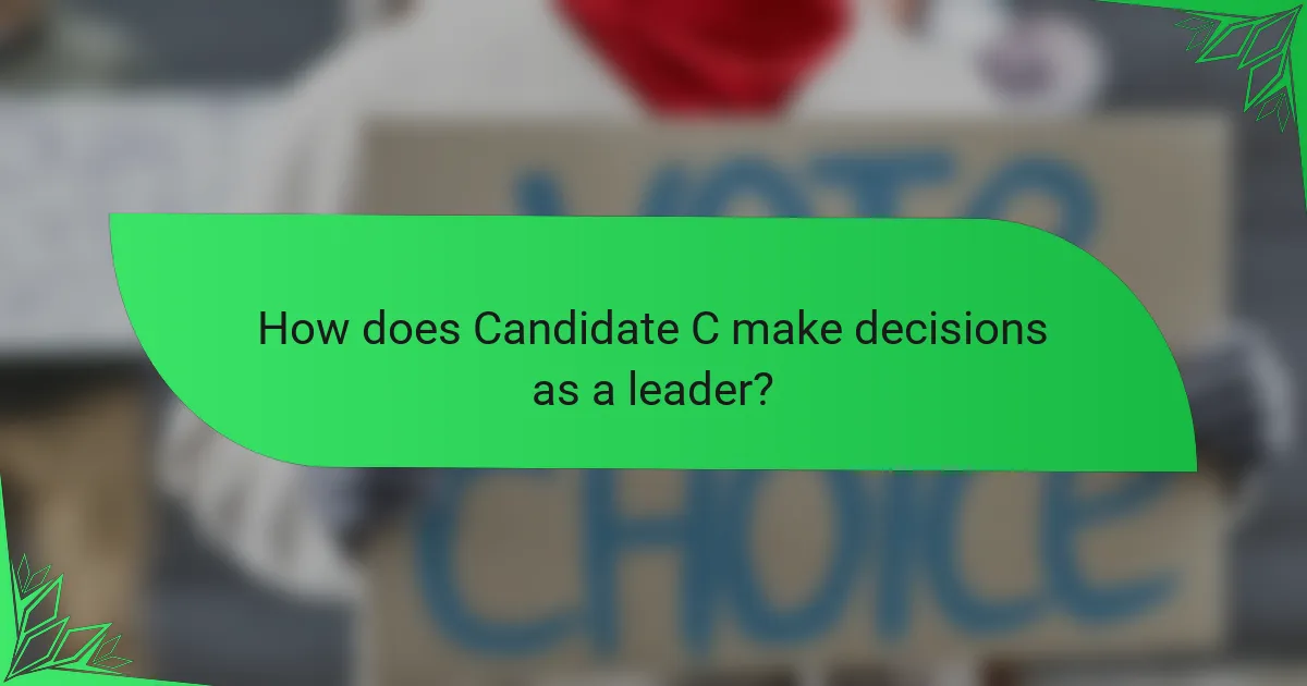 How does Candidate C make decisions as a leader?