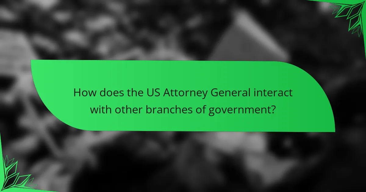 How does the US Attorney General interact with other branches of government?