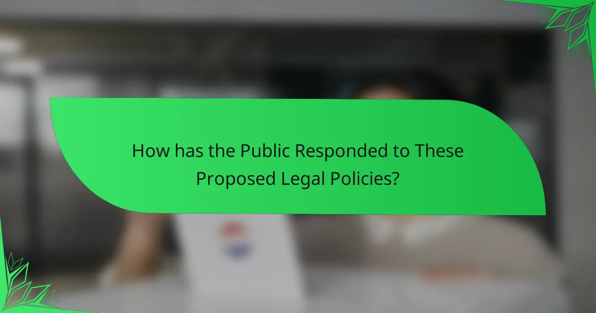 How has the Public Responded to These Proposed Legal Policies?