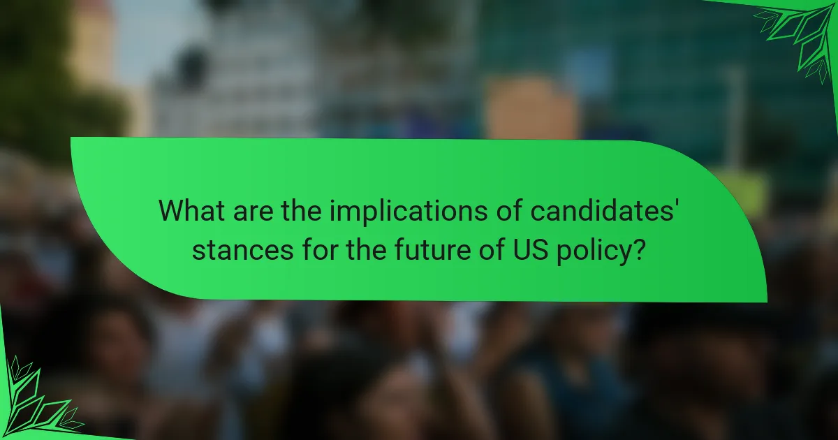 What are the implications of candidates' stances for the future of US policy?
