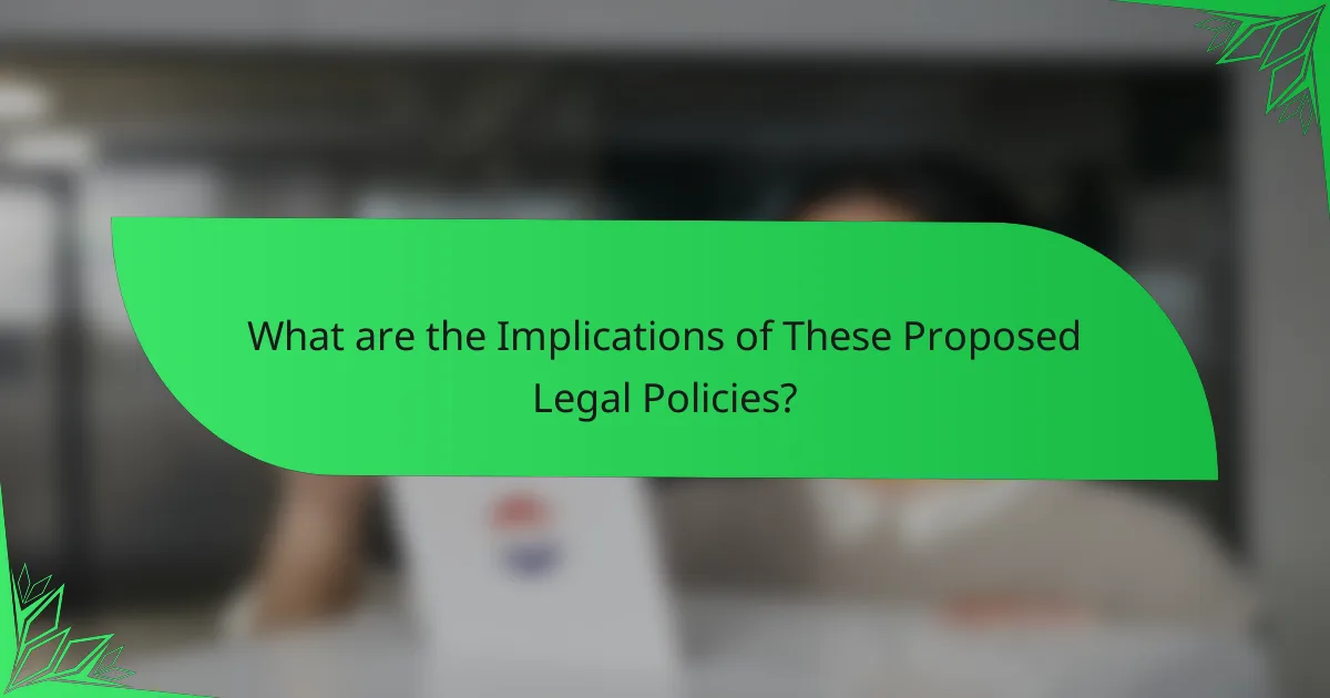 What are the Implications of These Proposed Legal Policies?