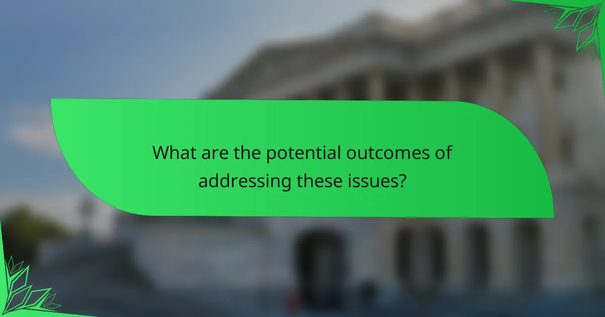 What are the potential outcomes of addressing these issues?