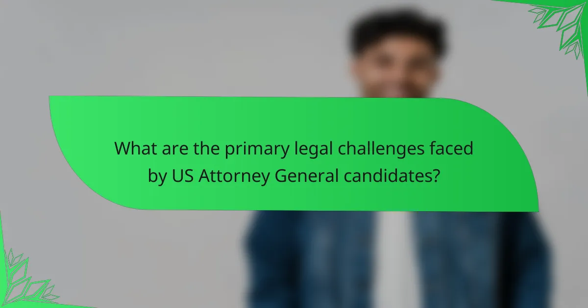 What are the primary legal challenges faced by US Attorney General candidates?