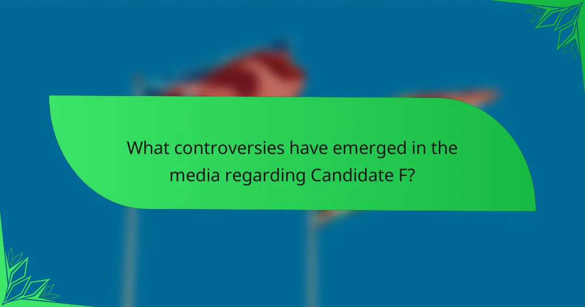 What controversies have emerged in the media regarding Candidate F?