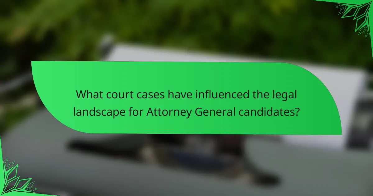 What court cases have influenced the legal landscape for Attorney General candidates?