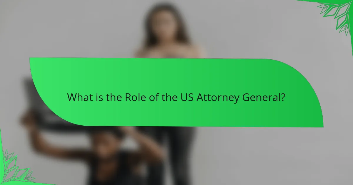 What is the role of the US Attorney General?