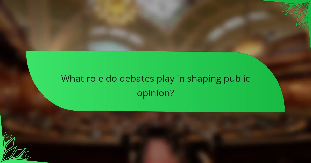 What role do debates play in shaping public opinion?