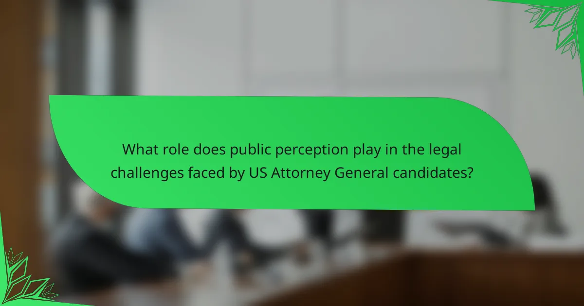 What role does public perception play in the legal challenges faced by US Attorney General candidates?