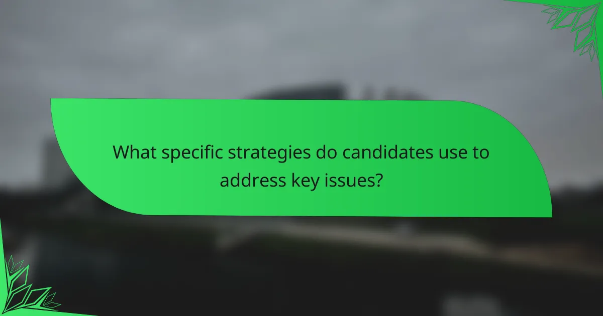 What specific strategies do candidates use to address key issues?