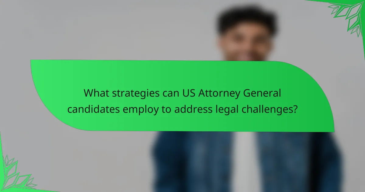 What strategies can US Attorney General candidates employ to address legal challenges?
